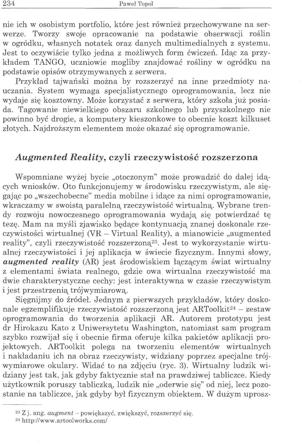 _c za przykladem TANGO, uczniowie mogliby znajdowac rosliny w ogr6dku na podstawie opis6w otrzymywanych z serwera. Przyklad tajwanski mozna by rozszerzyc na inne przedmioty nauczania.