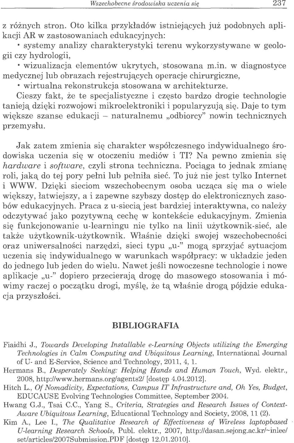 ukrytych, stosowana m.in. w diagnostyce medycznej lub obrazach rejestruja,cych operacje chirurgiczne, wirtualna rekonstrukcja stosowana w architekturze.