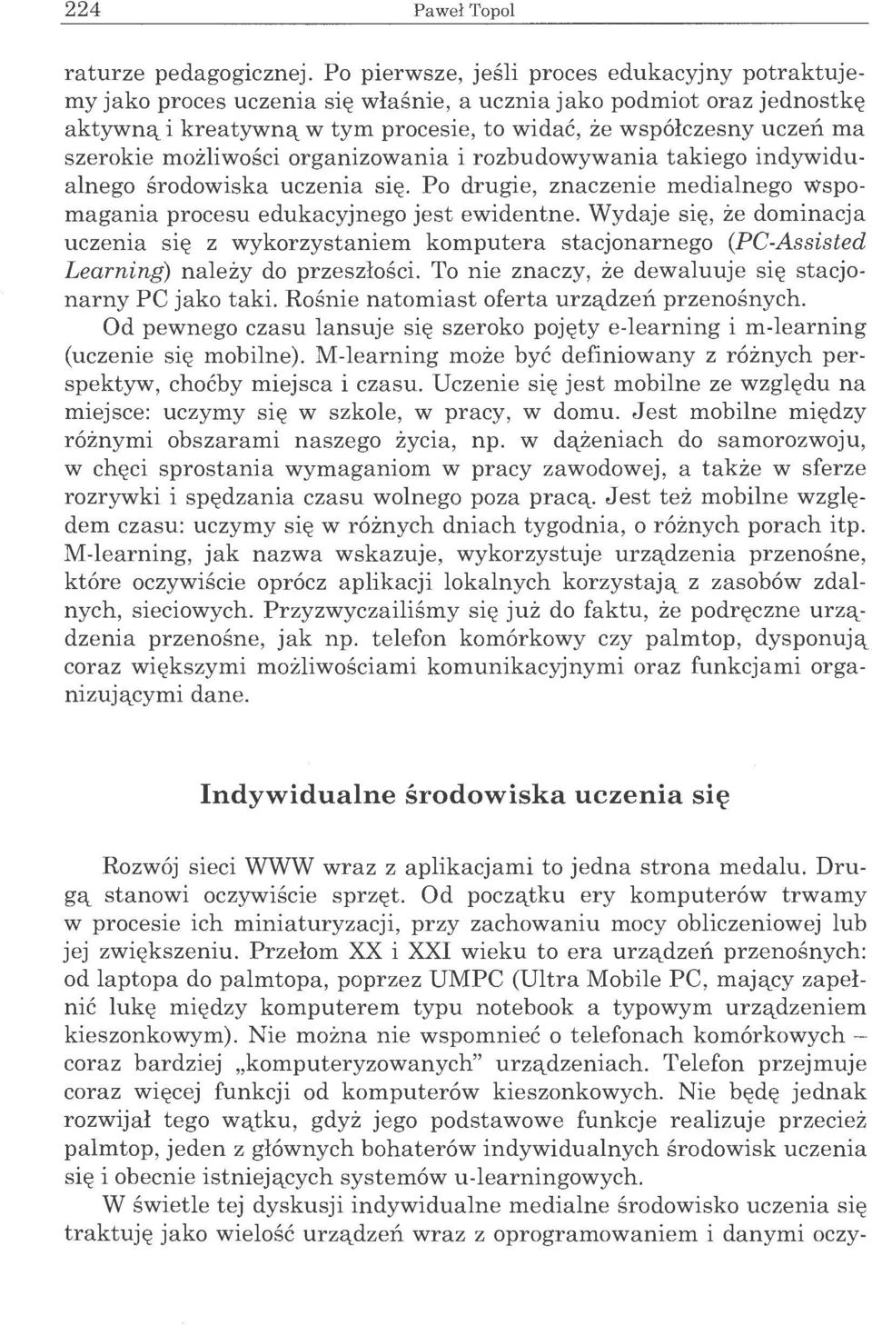 mozliwosci organizowania i rozbudowywania takiego indywidualnego srodowiska uczenia si~. Po drugie, znaczenie medialnego wspomagania procesu edukacyjnego jest ewidentne.