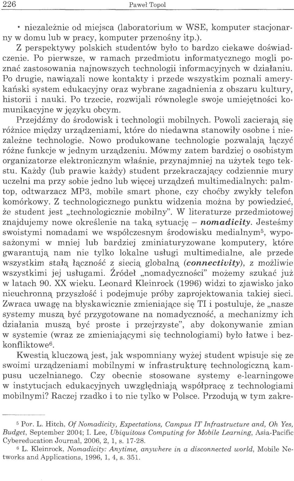 Po drugie, nawia,zali nowe kontakty i przede wszystkim poznali amerykanski system edukacyjny oraz wybrane zagadnienia z obszaru kultury, historii i nauki.