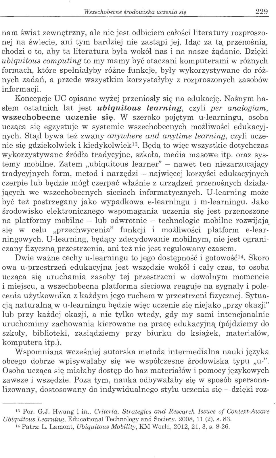 Dzi~ki ubiquitous computing to my mamy bye otaczani komputerami w r6znych formach, kt6re spelnialyby r6zne funkcj-e, byly wykorzystywane do r6znych zadan, a przede wszystkim korzystalyby z