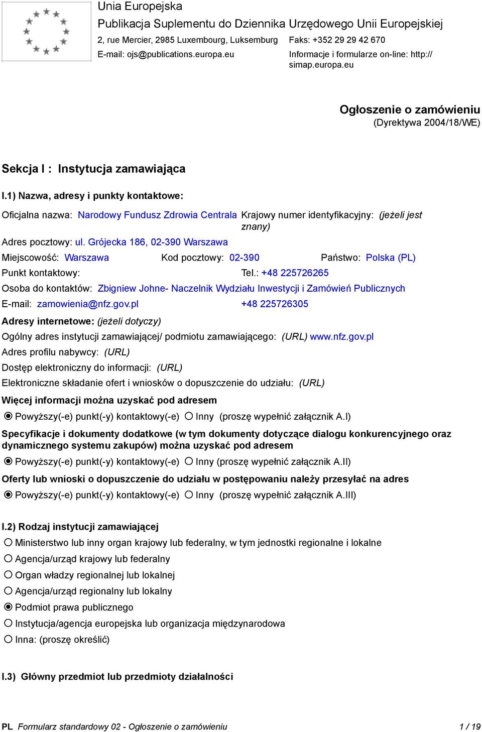 1) Nazwa, adresy i punkty kontaktowe: Oficjalna nazwa: Narodowy Fundusz Zdrowia Centrala Krajowy numer identyfikacyjny: (jeżeli jest znany) Adres pocztowy: ul.