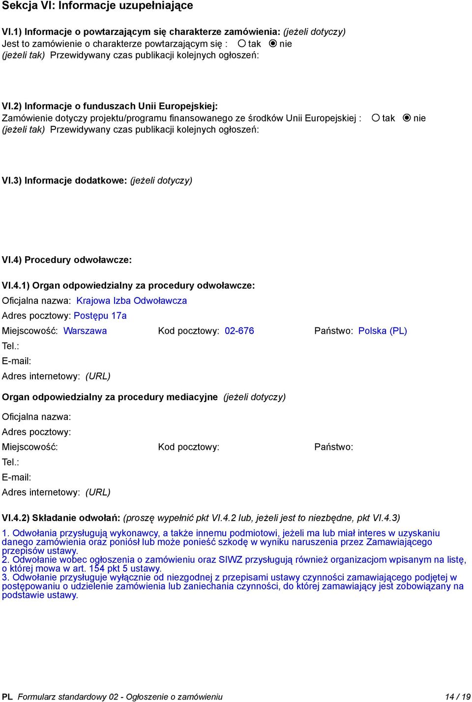 VI.2) Informacje o funduszach Unii Europejskiej: Zamówienie dotyczy projektu/programu finansowanego ze środków Unii Europejskiej : tak nie (jeżeli tak) Przewidywany czas publikacji kolejnych