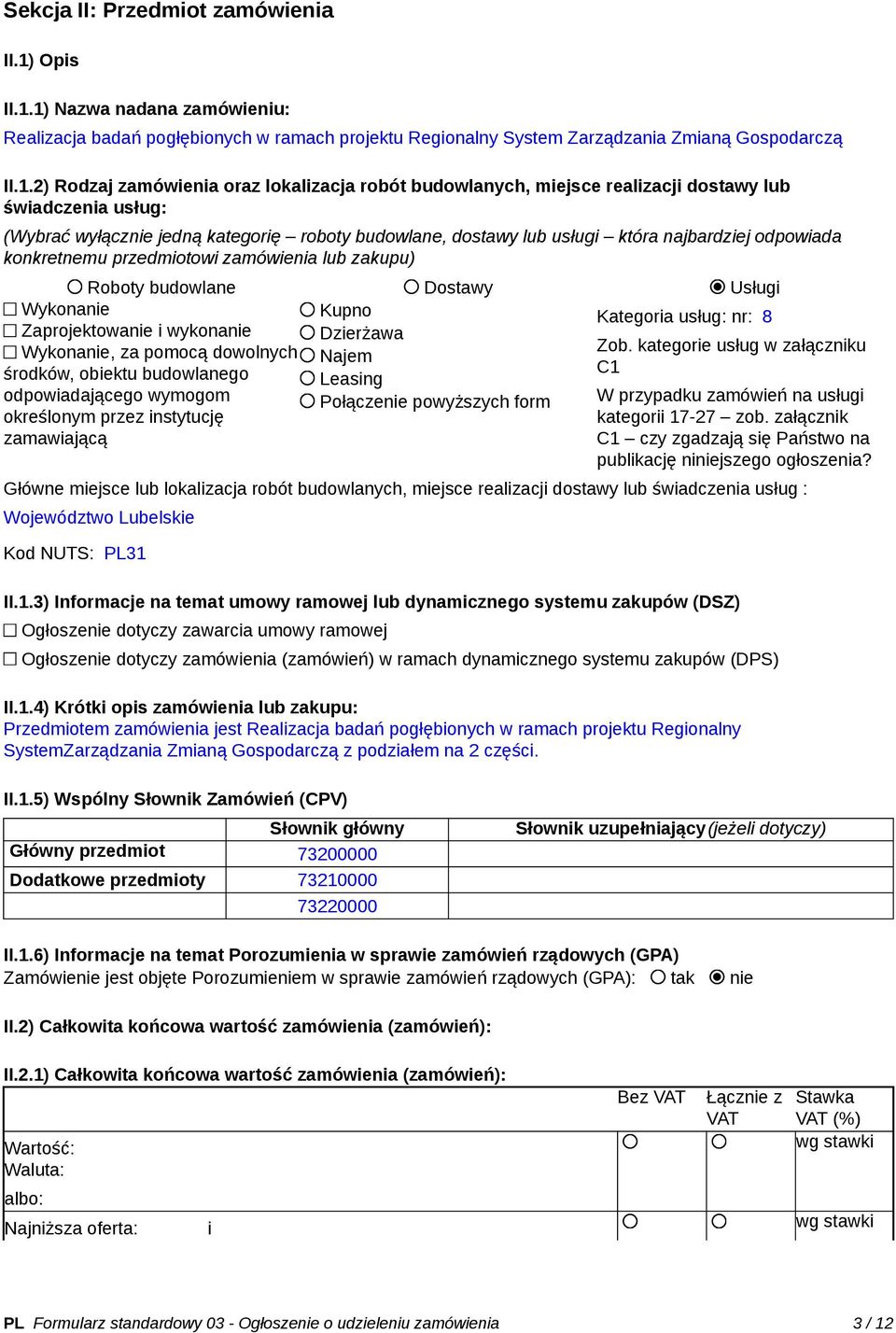 1) Nazwa nadana zamówieniu: Realizacja badań pogłębionych w ramach projektu Regionalny System Zarządzania Zmianą Gospodarczą II.1.2) Rodzaj zamówienia oraz lokalizacja robót budowlanych, miejsce