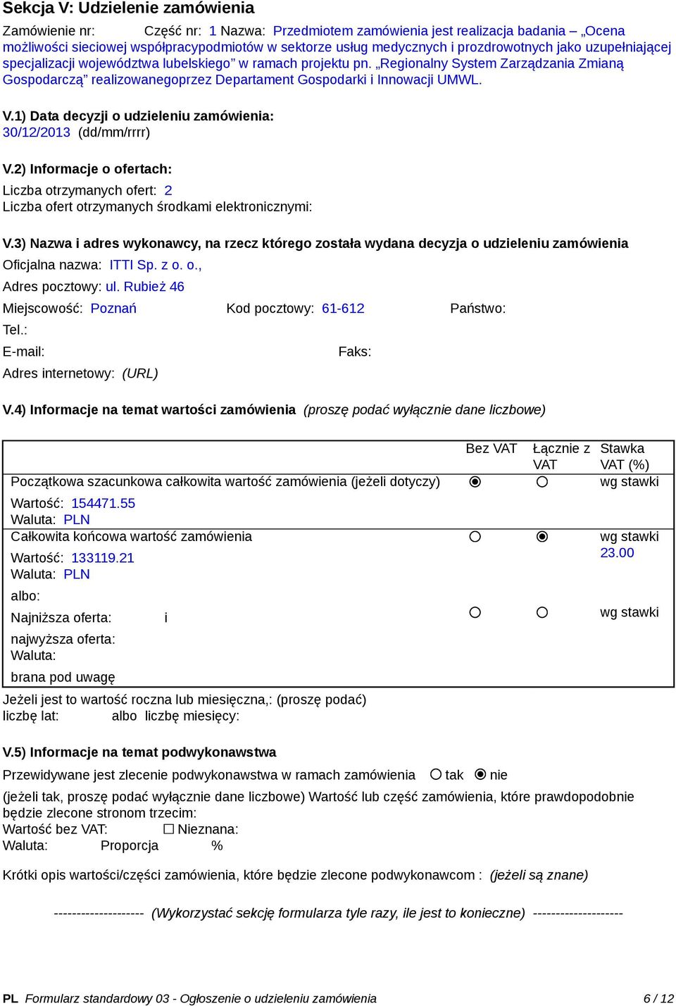 Regionalny System Zarządzania Zmianą Gospodarczą realizowanegoprzez Departament Gospodarki i Innowacji UMWL. V.1) Data decyzji o udzieleniu zamówienia: 30/12/2013 (dd/mm/rrrr) V.