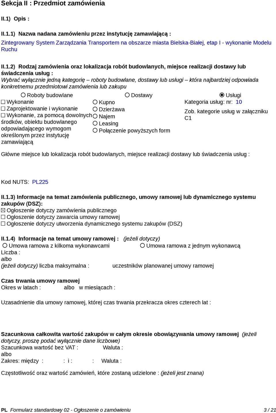 1) Nazwa nadana zamówieniu przez instytucję zamawiającą : Zintegrowany System Zarządzania Transportem na obszarze miasta Bielska-Białej, etap I - wykonanie Modelu Ruchu II.1.2) Rodzaj zamówienia oraz