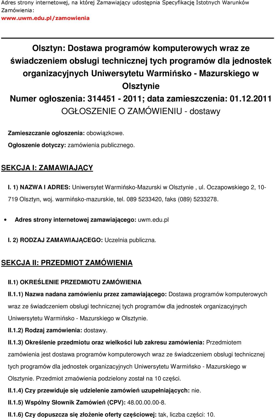 ogłoszenia: 314451-2011; data zamieszczenia: 01.12.2011 OGŁOSZENIE O ZAMÓWIENIU - dostawy Zamieszczanie ogłoszenia: obowiązkowe. Ogłoszenie dotyczy: zamówienia publicznego. SEKCJA I: ZAMAWIAJĄCY I.