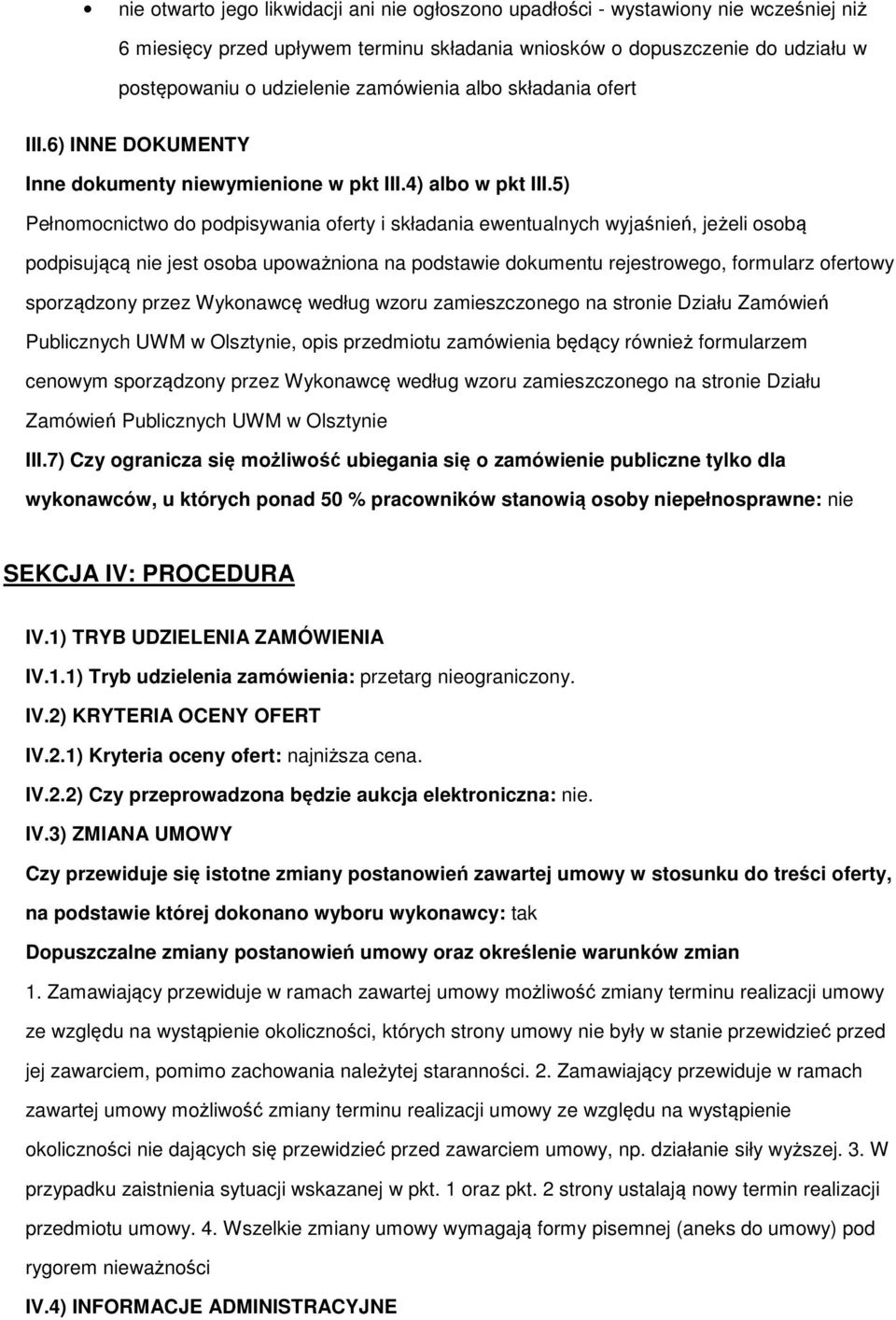 5) Pełnomocnictwo do podpisywania oferty i składania ewentualnych wyjaśnień, jeżeli osobą podpisującą nie jest osoba upoważniona na podstawie dokumentu rejestrowego, formularz ofertowy sporządzony