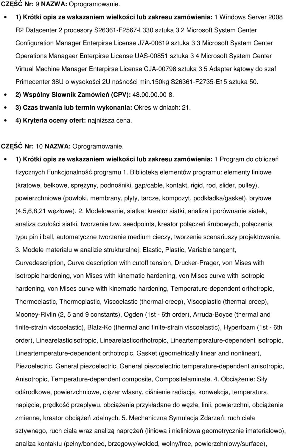 License J7A-00619 sztuka 3 3 Microsoft System Center Operations Managaer Enterpirse License UAS-00851 sztuka 3 4 Microsoft System Center Virtual Machine Manager Enterpirse License CJA-00798 sztuka 3