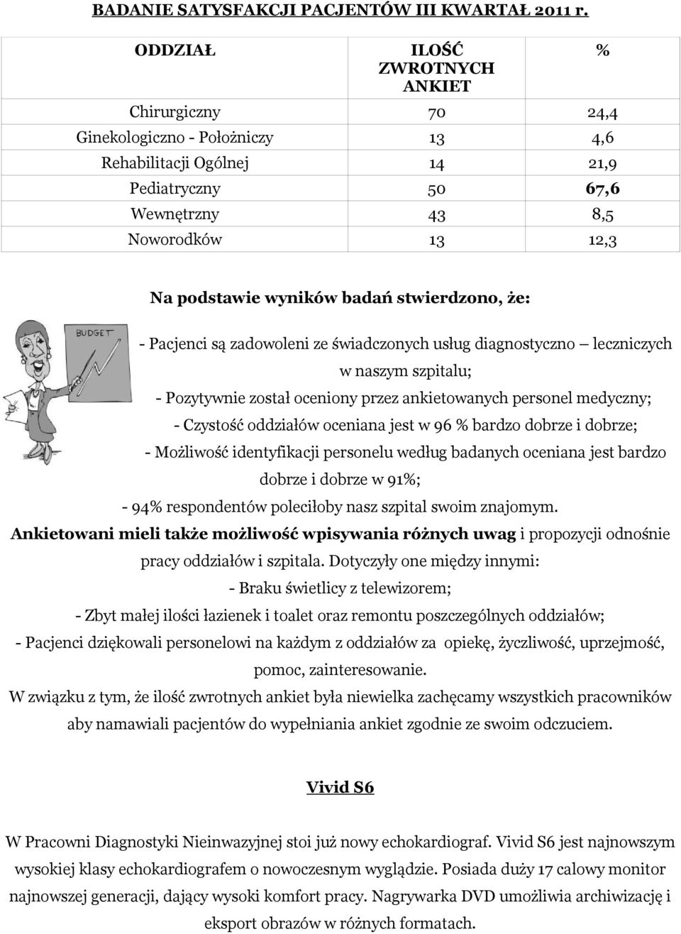 badań stwierdzono, że: - Pacjenci są zadowoleni ze świadczonych usług diagnostyczno leczniczych w naszym szpitalu; - Pozytywnie został oceniony przez ankietowanych personel medyczny; - Czystość