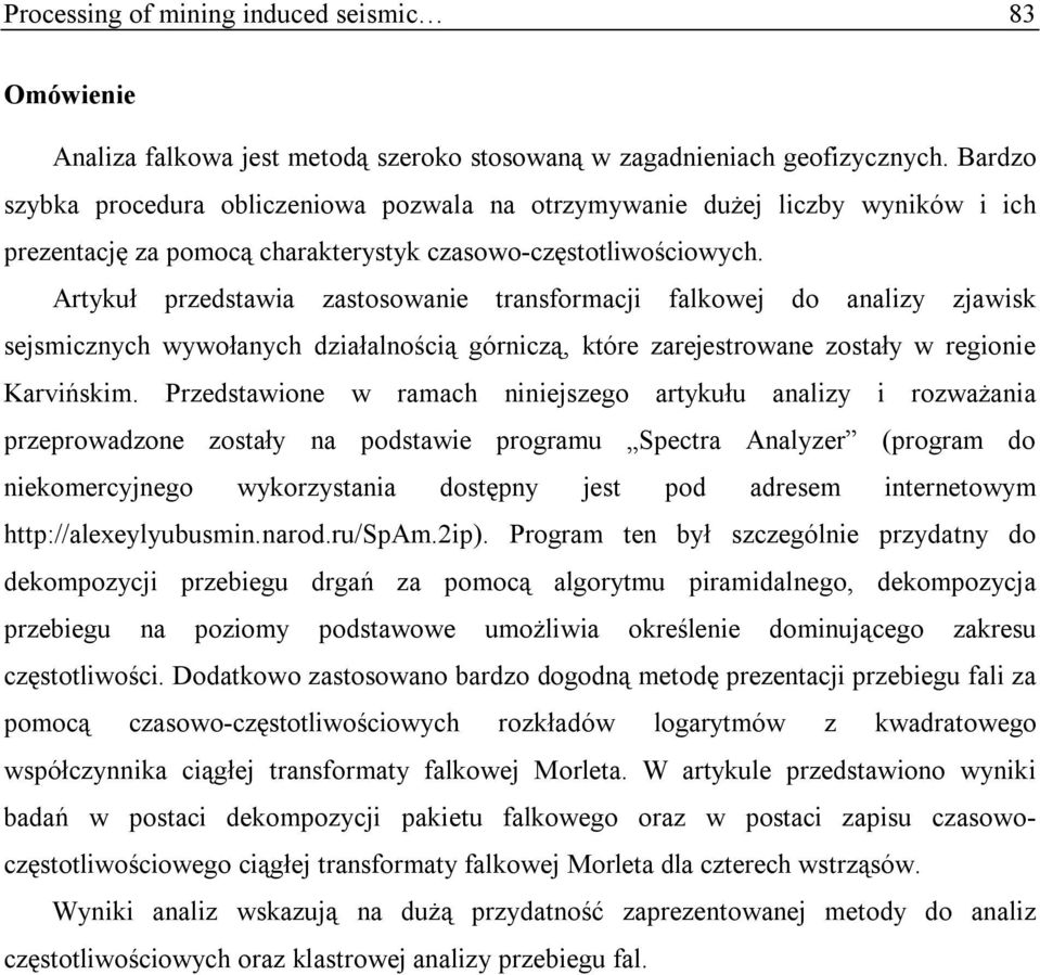 Artykuł przedstawia zastosowanie transformacji falkowej do analizy zjawisk sejsmicznych wywołanych działalnością górniczą, które zarejestrowane zostały w regionie Karvińskim.