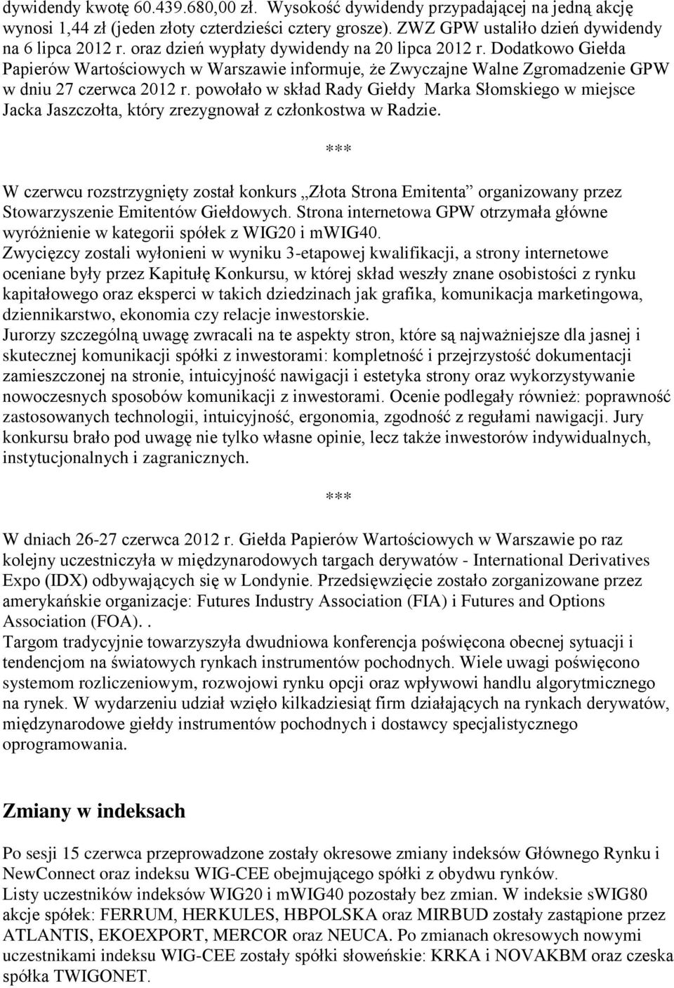 powołało w skład Rady Giełdy Marka Słomskiego w miejsce Jacka Jaszczołta, który zrezygnował z członkostwa w Radzie.