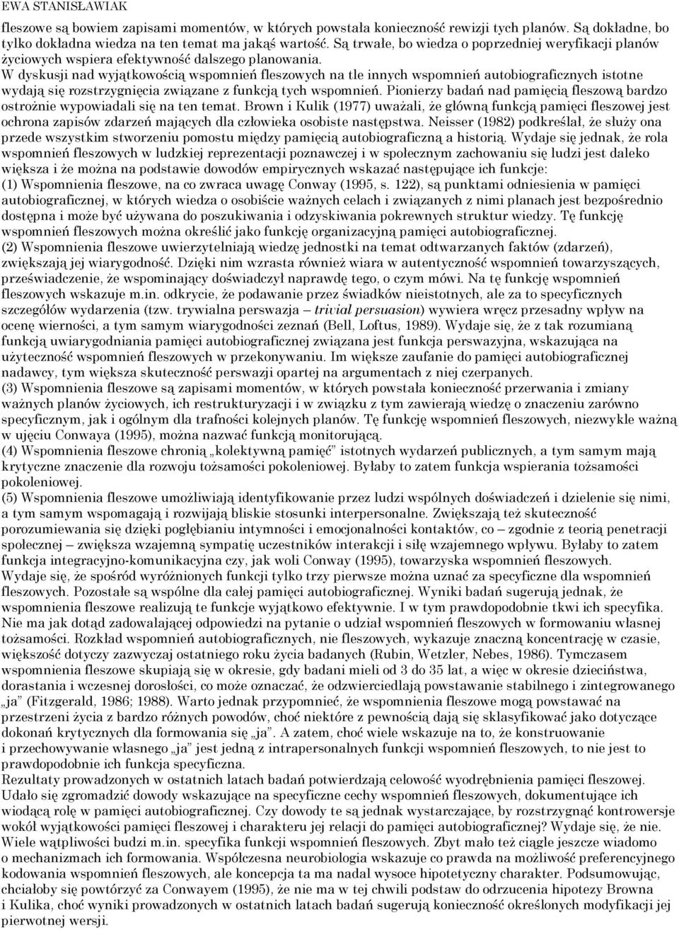 W dyskusji nad wyjątkowością wspomnień fleszowych na tle innych wspomnień autobiograficznych istotne wydają się rozstrzygnięcia związane z funkcją tych wspomnień.