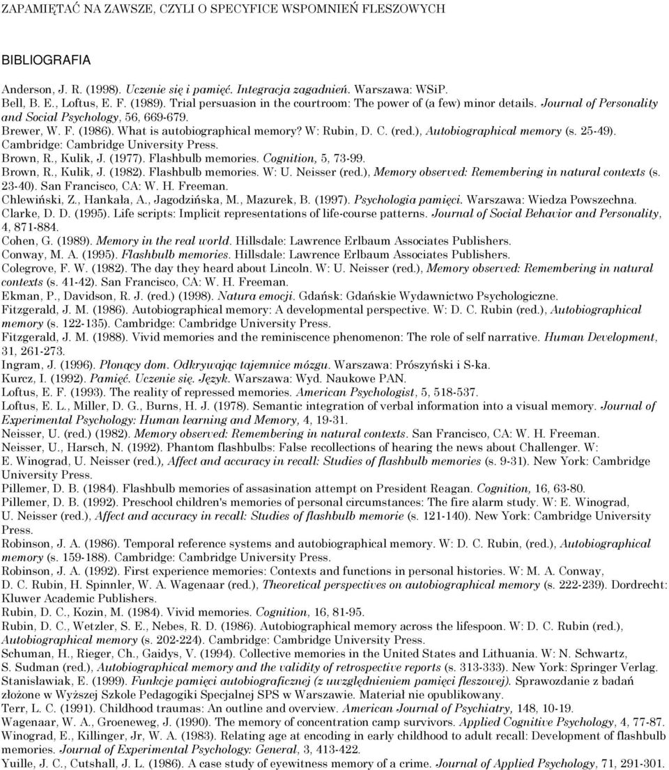 (red.), Autobiographical memory (s. 25-49). Cambridge: Cambridge University Press. Brown, R., Kulik, J. (1977). Flashbulb memories. Cognition, 5, 73-99. Brown, R., Kulik, J. (1982).