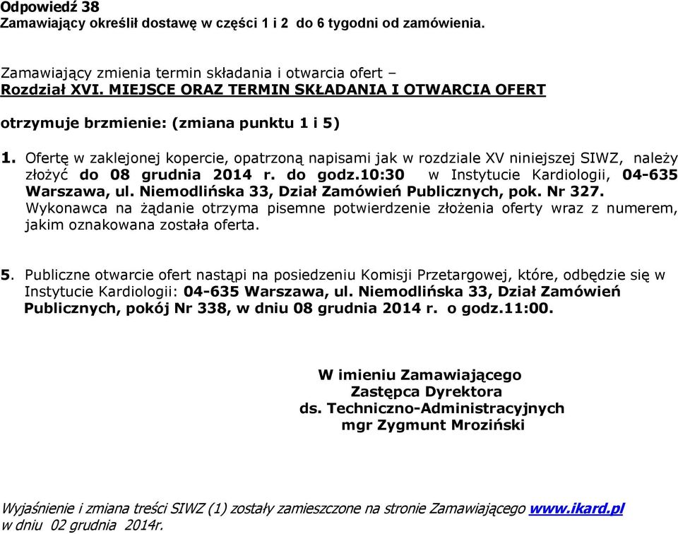 Ofertę w zaklejonej kopercie, opatrzoną napisami jak w rozdziale XV niniejszej SIWZ, należy złożyć do 08 grudnia 2014 r. do godz.10:30 w Instytucie Kardiologii, 04-635 Warszawa, ul.