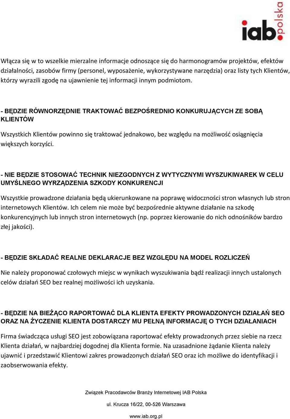 - BĘDZIE RÓWNORZĘDNIE TRAKTOWAĆ BEZPOŚREDNIO KONKURUJĄCYCH ZE SOBĄ KLIENTÓW Wszystkich Klientów powinno się traktowad jednakowo, bez względu na możliwośd osiągnięcia większych korzyści.