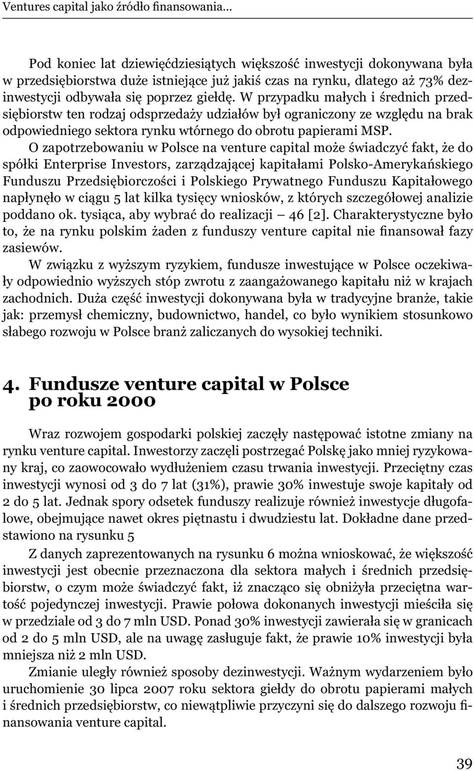O zapotrzebowaniu w Polsce na venture capital mo e wiadczy fakt, e do spó ki Enterprise Investors, zarz dzaj cej kapita ami Polsko-Ameryka skiego Funduszu Przedsi biorczo ci i Polskiego Prywatnego