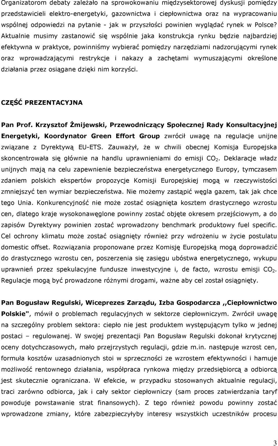 Aktualnie musimy zastanowić się wspólnie jaka konstrukcja rynku będzie najbardziej efektywna w praktyce, powinniśmy wybierać pomiędzy narzędziami nadzorującymi rynek oraz wprowadzającymi restrykcje i