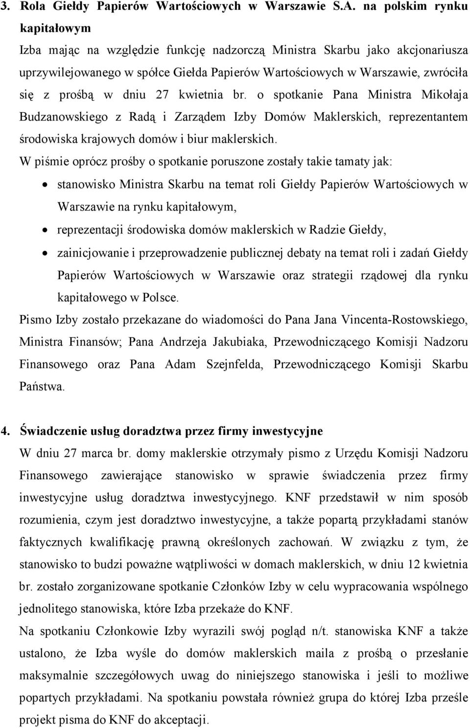 dniu 27 kwietnia br. o spotkanie Pana Ministra Mikołaja Budzanowskiego z Radą i Zarządem Izby Domów Maklerskich, reprezentantem środowiska krajowych domów i biur maklerskich.