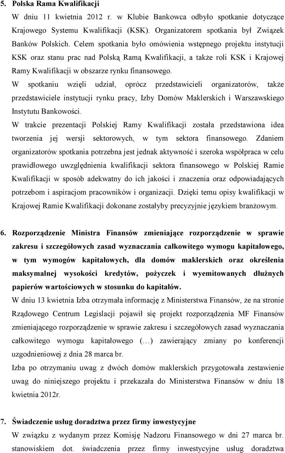 W spotkaniu wzięli udział, oprócz przedstawicieli organizatorów, takŝe przedstawiciele instytucji rynku pracy, Izby Domów Maklerskich i Warszawskiego Instytutu Bankowości.