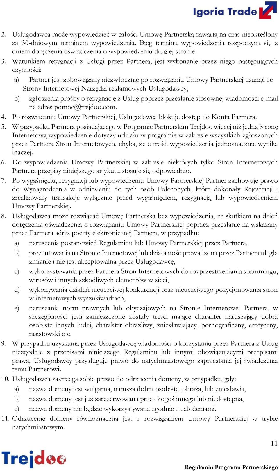 Warunkiem rezygnacji z Usługi przez Partnera, jest wykonanie przez niego następujących czynności: a) Partner jest zobowiązany niezwłocznie po rozwiązaniu Umowy Partnerskiej usunąć ze Strony