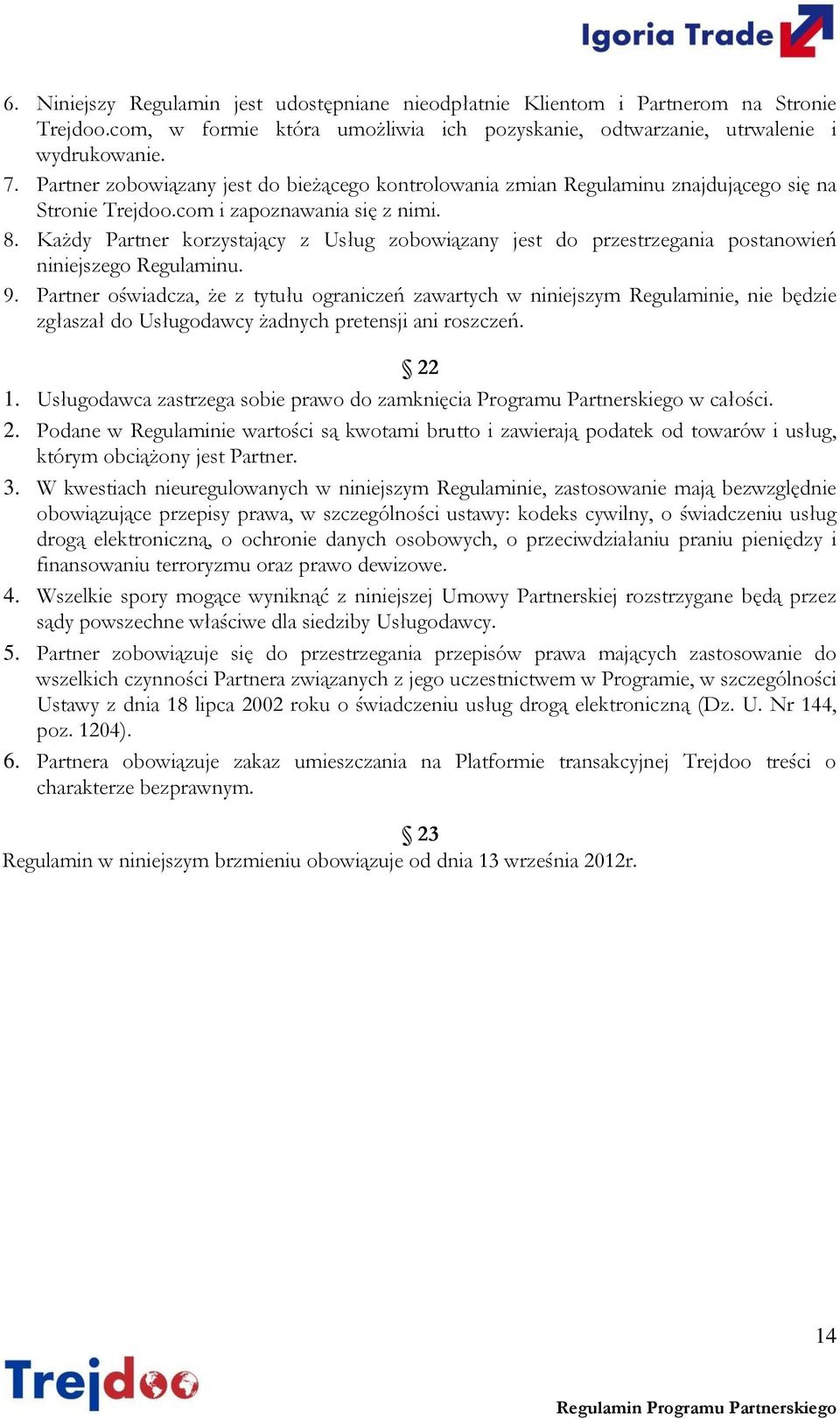 Każdy Partner korzystający z Usług zobowiązany jest do przestrzegania postanowień niniejszego Regulaminu. 9.