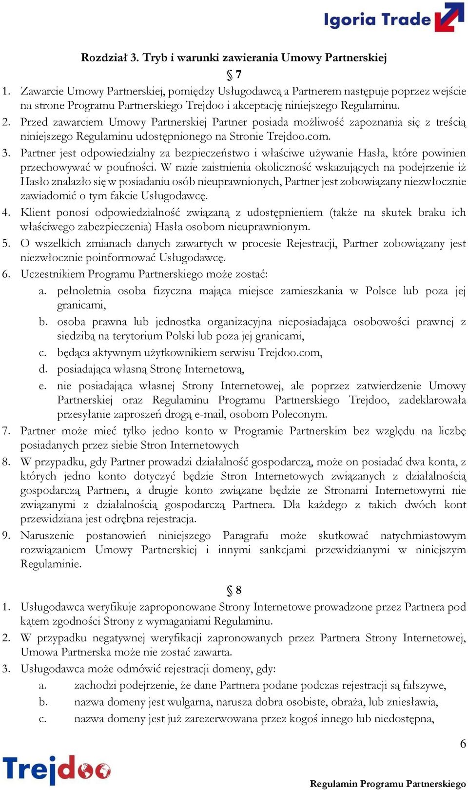 Przed zawarciem Umowy Partnerskiej Partner posiada możliwość zapoznania się z treścią niniejszego Regulaminu udostępnionego na Stronie Trejdoo.com. 3.