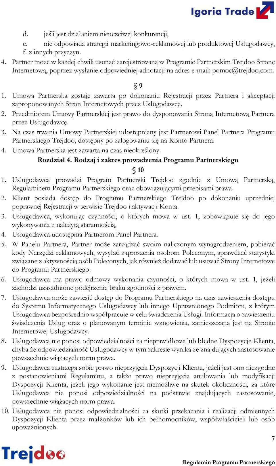 Umowa Partnerska zostaje zawarta po dokonaniu Rejestracji przez Partnera i akceptacji zaproponowanych Stron Internetowych przez Usługodawcę. 2.