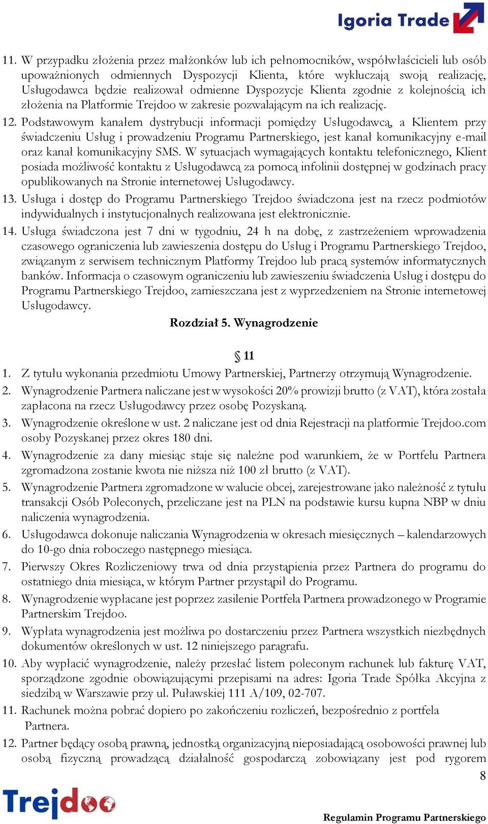 Podstawowym kanałem dystrybucji informacji pomiędzy Usługodawcą, a Klientem przy świadczeniu Usług i prowadzeniu Programu Partnerskiego, jest kanał komunikacyjny e-mail oraz kanał komunikacyjny SMS.