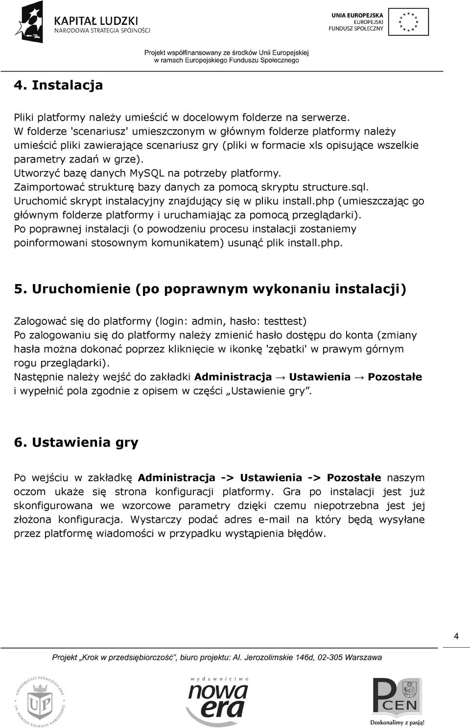 Utworzyć bazę danych MySQL na potrzeby platformy. Zaimportować strukturę bazy danych za pomocą skryptu structure.sql. Uruchomić skrypt instalacyjny znajdujący się w pliku install.