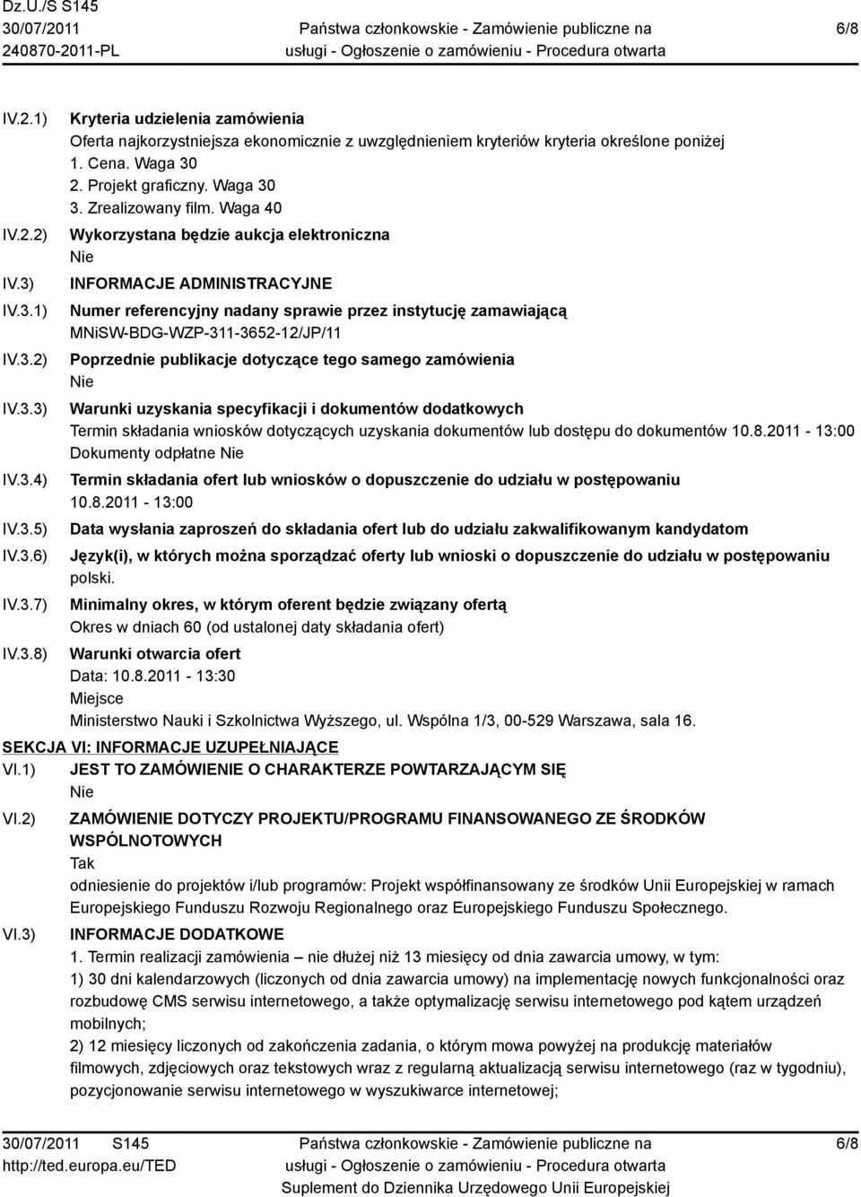 Waga 40 Wykorzystana będzie aukcja elektroniczna INFORMACJE ADMINISTRACYJNE Numer referencyjny nadany sprawie przez instytucję zamawiającą MNiSW-BDG-WZP-311-3652-12/JP/11 Poprzednie publikacje