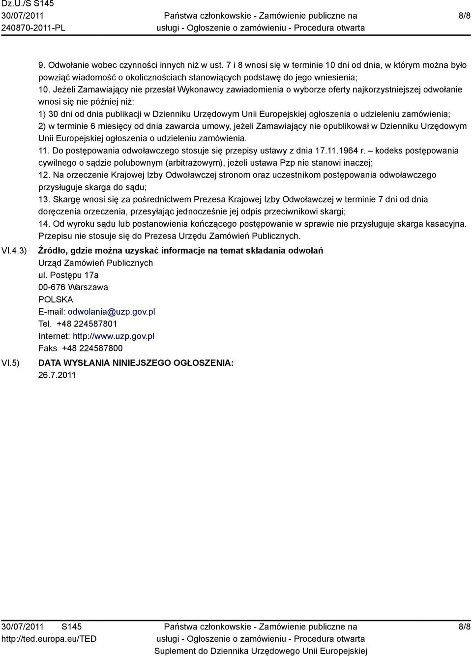 Jeżeli Zamawiający nie przesłał Wykonawcy zawiadomienia o wyborze oferty najkorzystniejszej odwołanie wnosi się nie później niż: 1) 30 dni od dnia publikacji w Dzienniku Urzędowym Unii Europejskiej