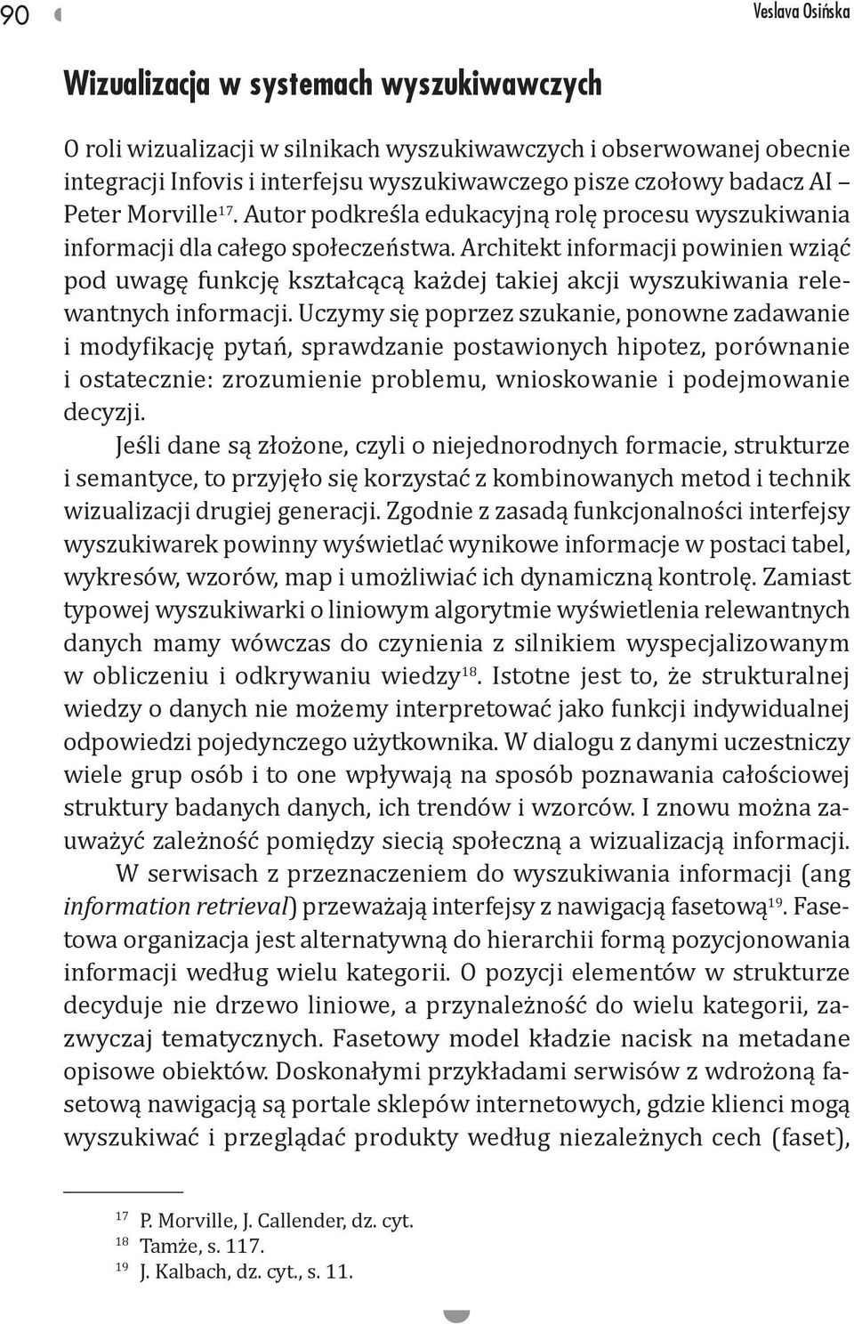 Architekt informacji powinien wziąć pod uwagę funkcję kształcącą każdej takiej akcji wyszukiwania relewantnych informacji.