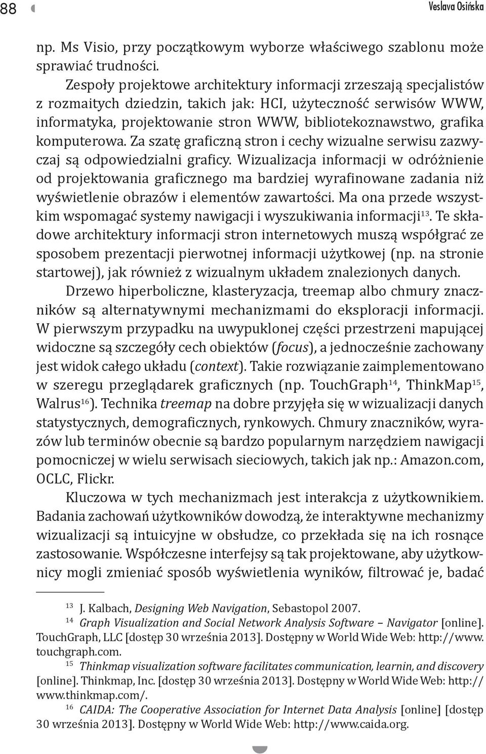 komputerowa. Za szatę graficzną stron i cechy wizualne serwisu zazwyczaj są odpowiedzialni graficy.