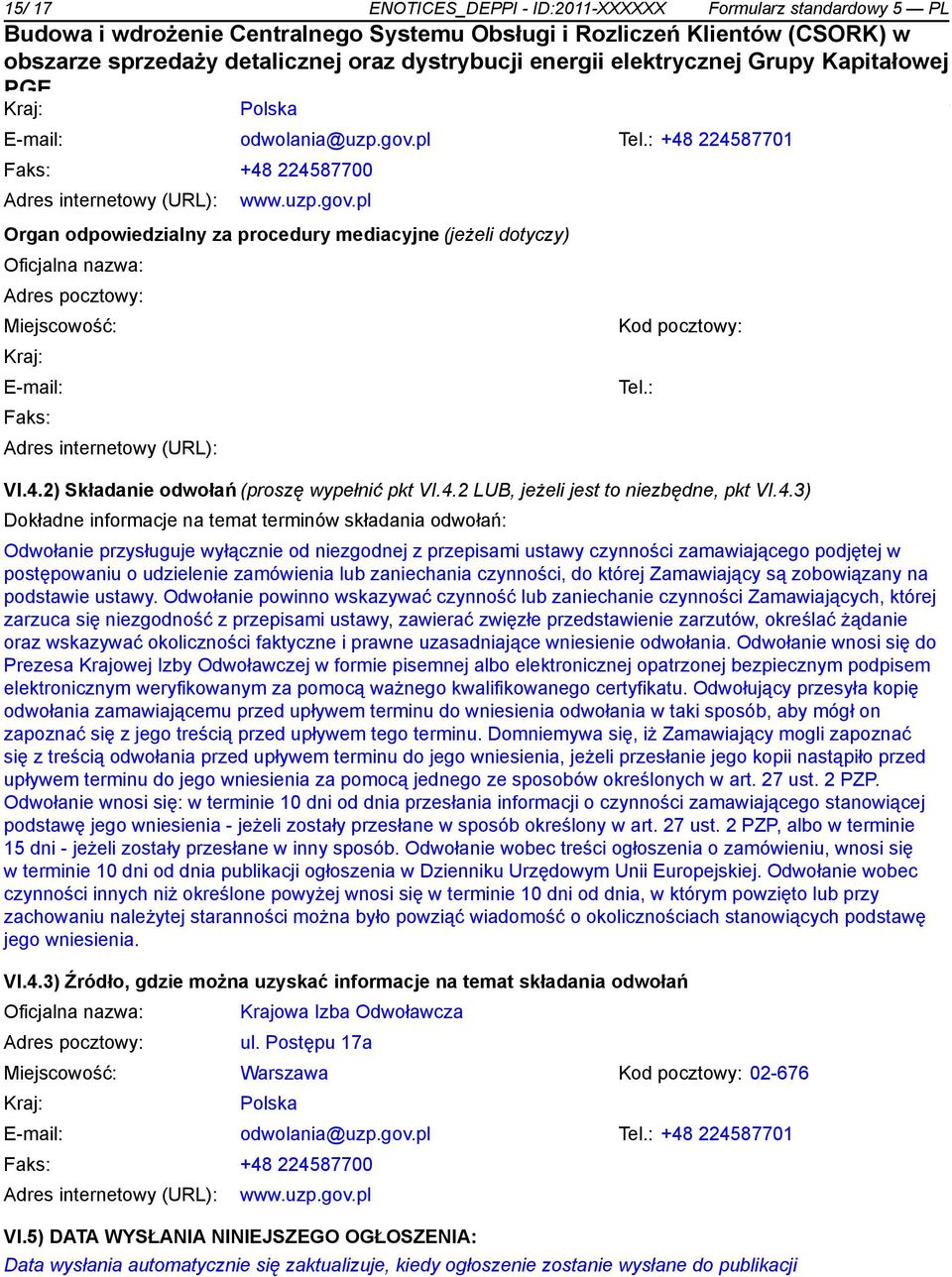 pl Organ odpowiedzialny za procedury mediacyjne (jeżeli dotyczy) Oficjalna nazwa: Adres pocztowy: Miejscowość: Kod pocztowy: Kraj: E-mail: Tel.: Faks: Adres internetowy (URL): VI.4.