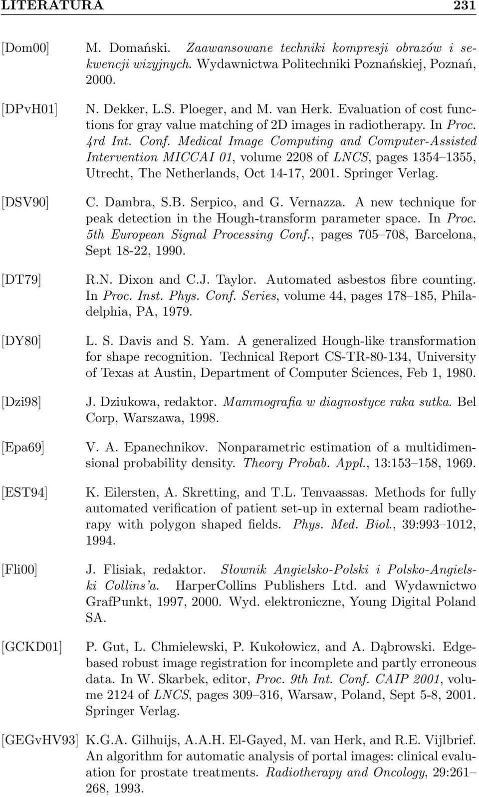 Conf. Medical Image Computing and Computer-Assisted Intervention MICCAI 01, volume 2208 of LNCS, pages 1354 1355, Utrecht, The Netherlands, Oct 14-17, 2001. Springer Verlag. C. Dambra, S.B.