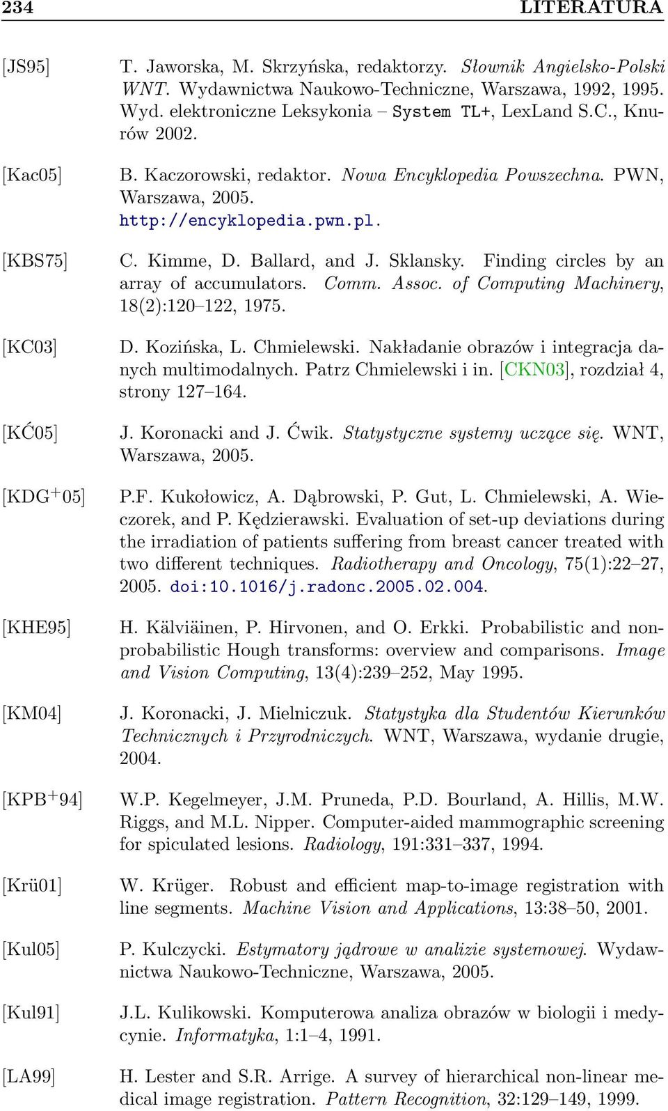 Finding circles by an array of accumulators. Comm. Assoc. of Computing Machinery, 18(2):120 122, 1975. [KC03] [KĆ05] [KDG + 05] [KHE95] [KM04] [KPB + 94] D. Kozińska, L. Chmielewski.