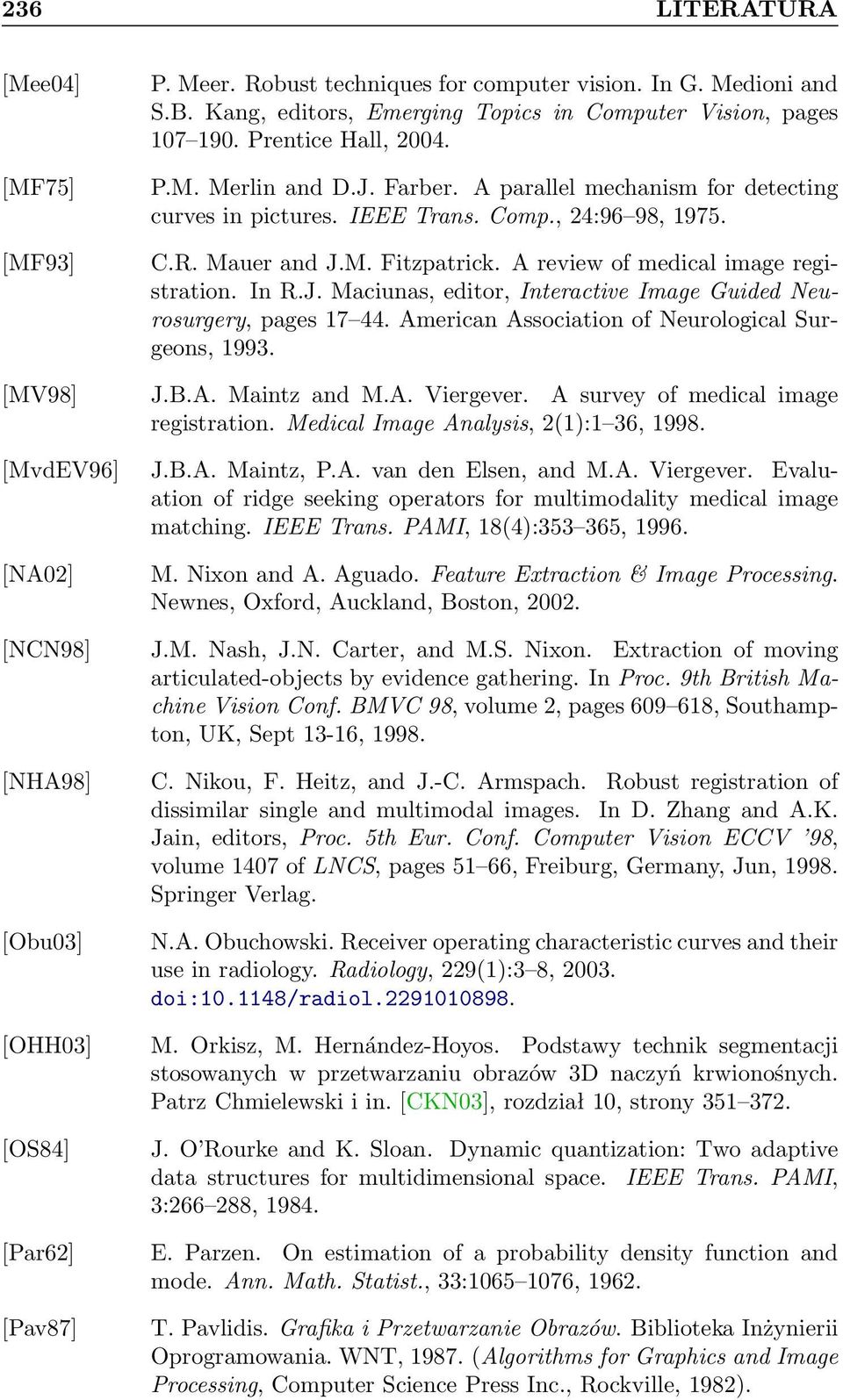 American Association of Neurological Surgeons, 1993. [MV98] J.B.A. Maintz and M.A. Viergever. A survey of medical image registration. Medical Image Analysis, 2(1):1 36, 1998. [MvdEV96] J.B.A. Maintz, P.