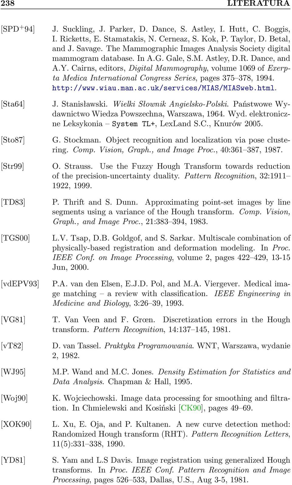 Cairns, editors, Digital Mammography, volume 1069 of Exerpta Medica International Congress Series, pages 375 378, 1994. http://www.wiau.man.ac.uk/services/mias/miasweb.html. J. Stanisławski.