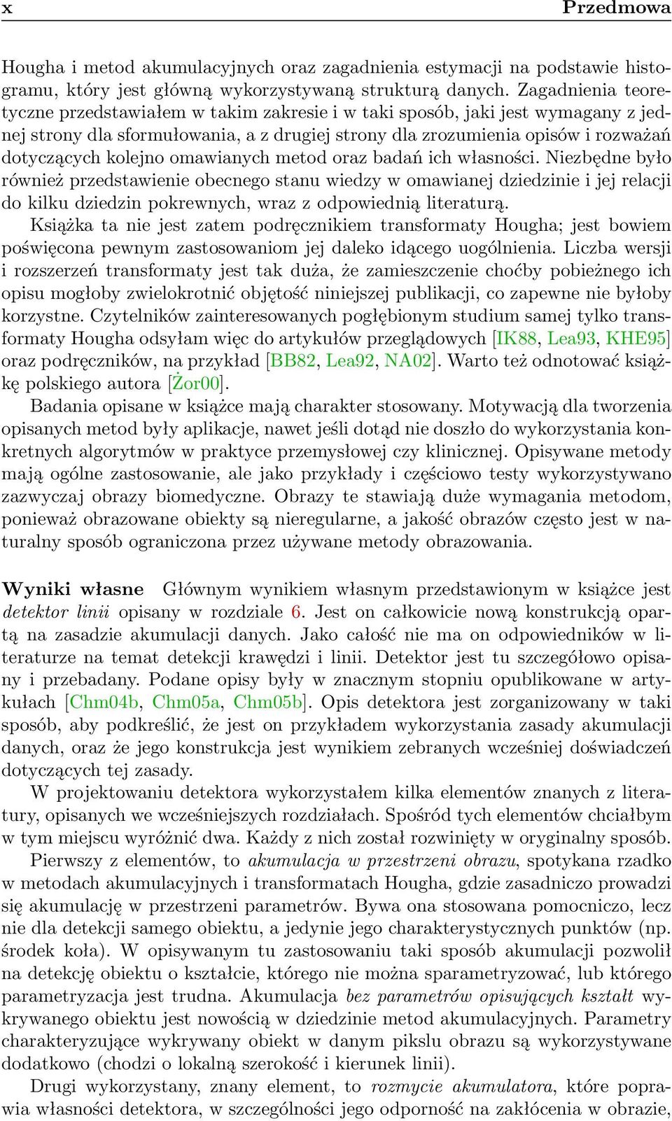 omawianych metod oraz badań ich własności. Niezbędne było również przedstawienie obecnego stanu wiedzy w omawianej dziedzinie i jej relacji do kilku dziedzin pokrewnych, wraz z odpowiednią literaturą.