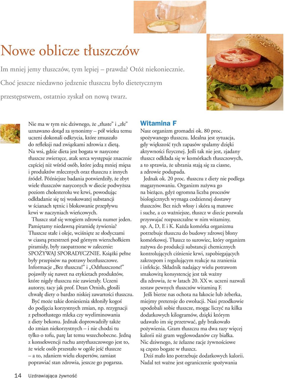 Na wsi, gdzie dieta jest bogata w nasycone tłuszcze zwierzęce, atak serca występuje znacznie częściej niż wśród osób, które jedzą mniej mięsa i produktów mlecznych oraz tłuszczu z innych źródeł.