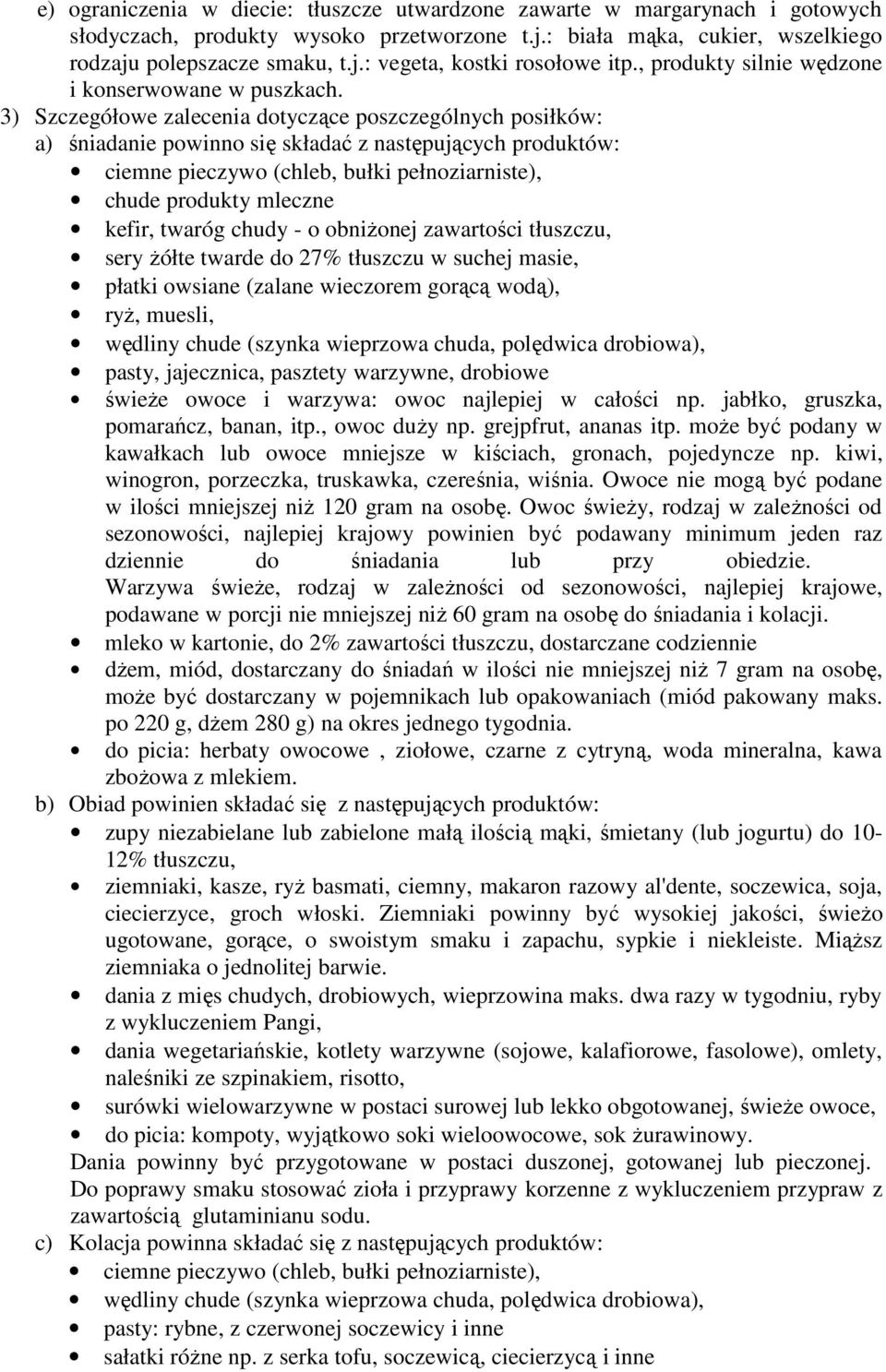 3) Szczegółowe zalecenia dotyczące poszczególnych posiłków: a) śniadanie powinno się składać z następujących produktów: ciemne pieczywo (chleb, bułki pełnoziarniste), chude produkty mleczne kefir,