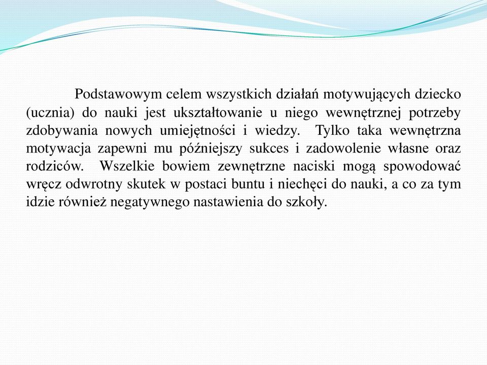 Tylko taka wewnętrzna motywacja zapewni mu późniejszy sukces i zadowolenie własne oraz rodziców.