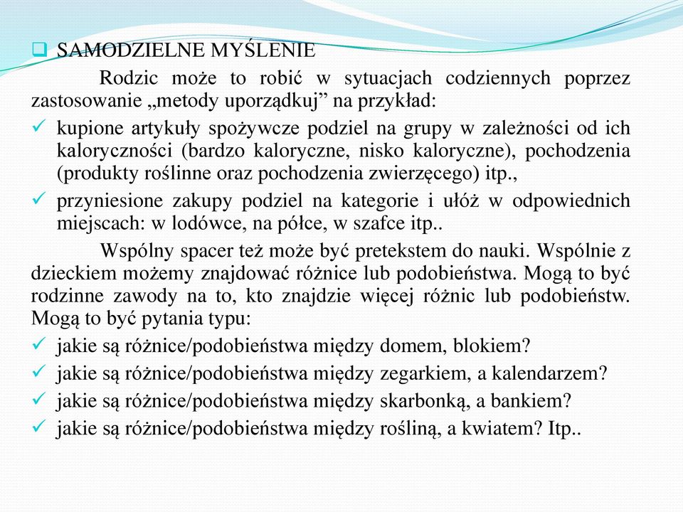 , przyniesione zakupy podziel na kategorie i ułóż w odpowiednich miejscach: w lodówce, na półce, w szafce itp.. Wspólny spacer też może być pretekstem do nauki.