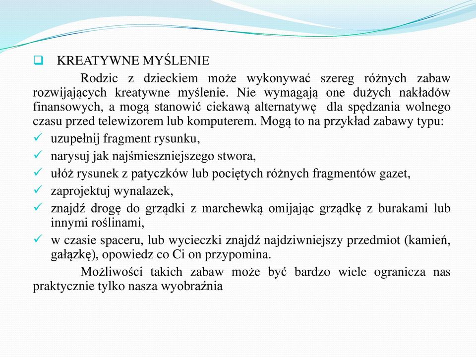 Mogą to na przykład zabawy typu: uzupełnij fragment rysunku, narysuj jak najśmieszniejszego stwora, ułóż rysunek z patyczków lub pociętych różnych fragmentów gazet, zaprojektuj