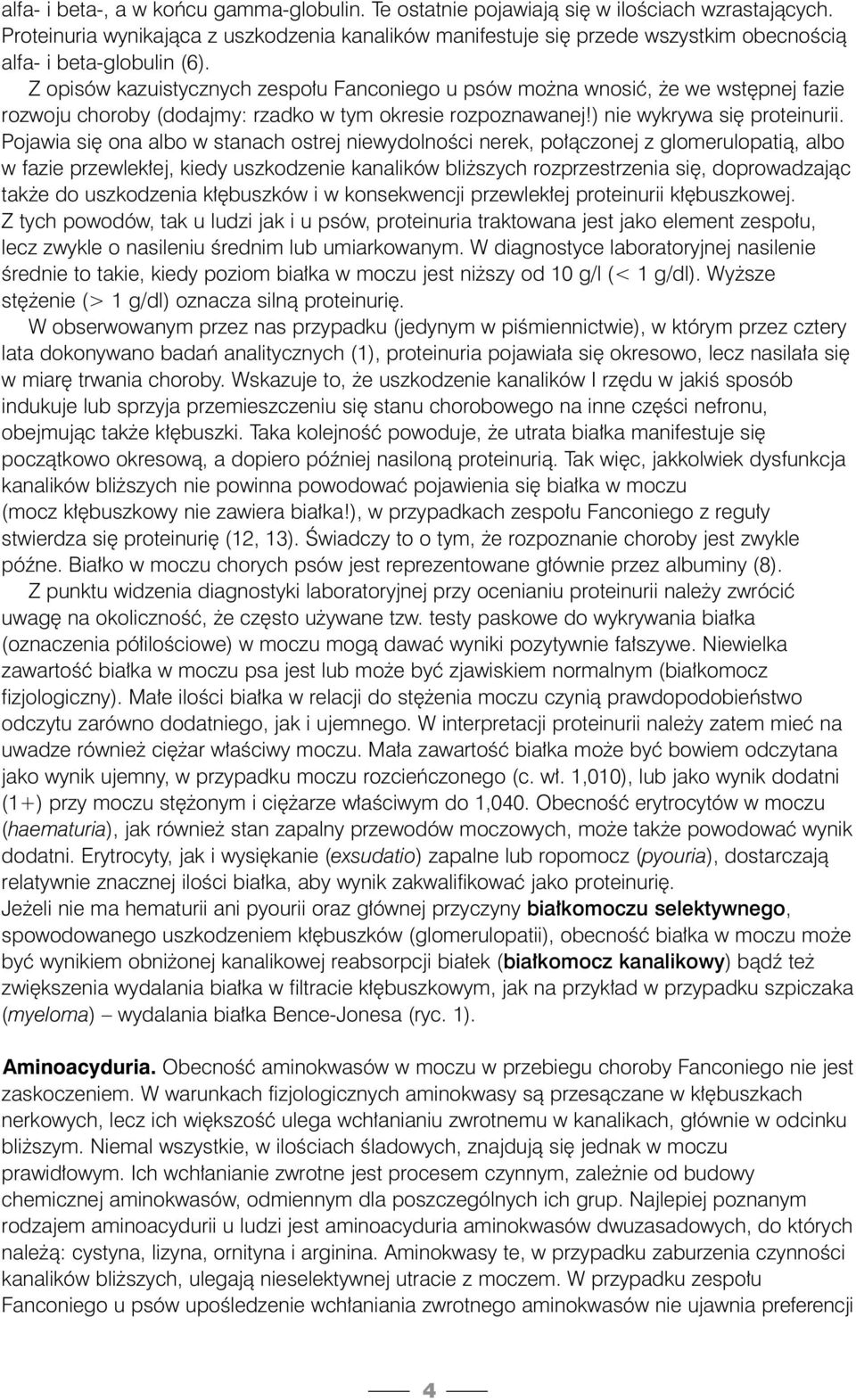 Z opisów kazuistycznych zespo u Fanconiego u psów mo na wnosiç, e we wst pnej fazie rozwoju choroby (dodajmy: rzadko w tym okresie rozpoznawanej!) nie wykrywa si proteinurii.