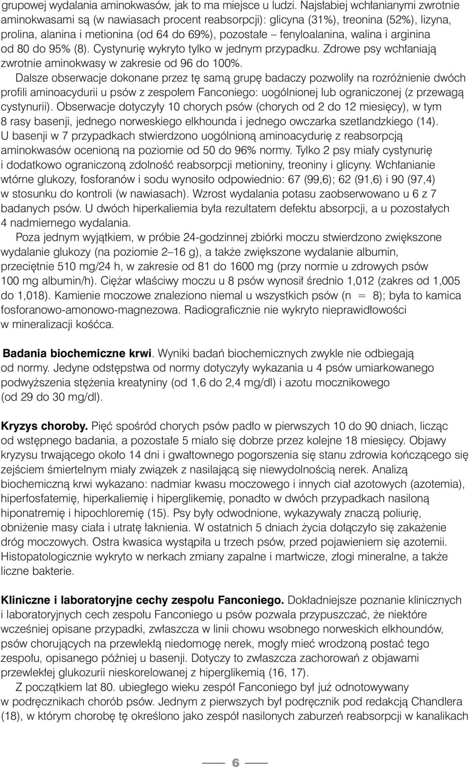 i arginina od 80 do 95% (8). Cystynuri wykryto tylko w jednym przypadku. Zdrowe psy wch aniajà zwrotnie aminokwasy w zakresie od 96 do 100%.