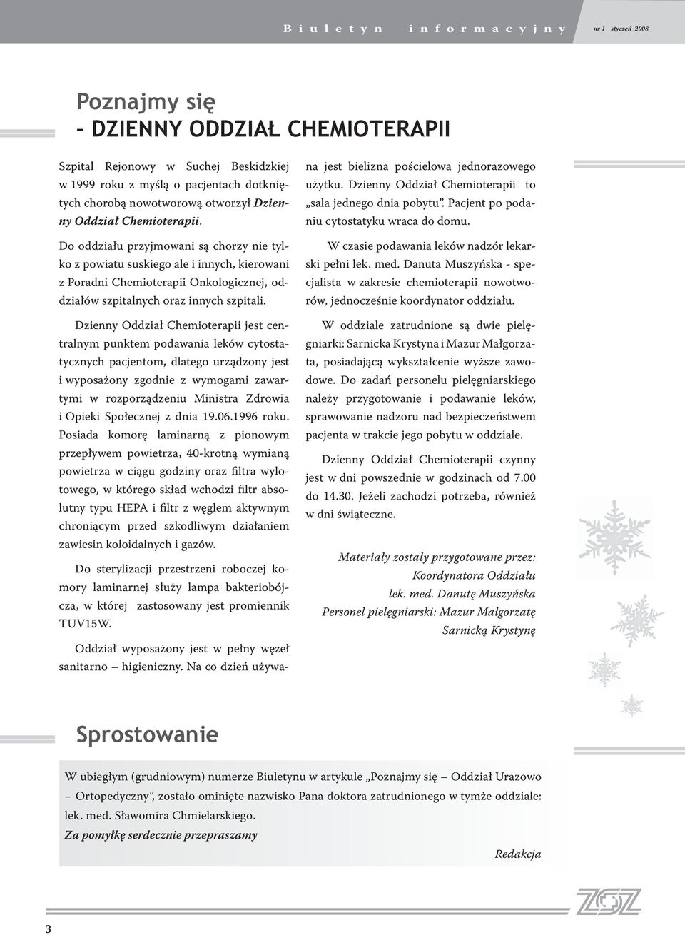 Do oddziału przyjmowani są chorzy nie tylko z powiatu suskiego ale i innych, kierowani z Poradni Chemioterapii Onkologicznej, oddziałów szpitalnych oraz innych szpitali.