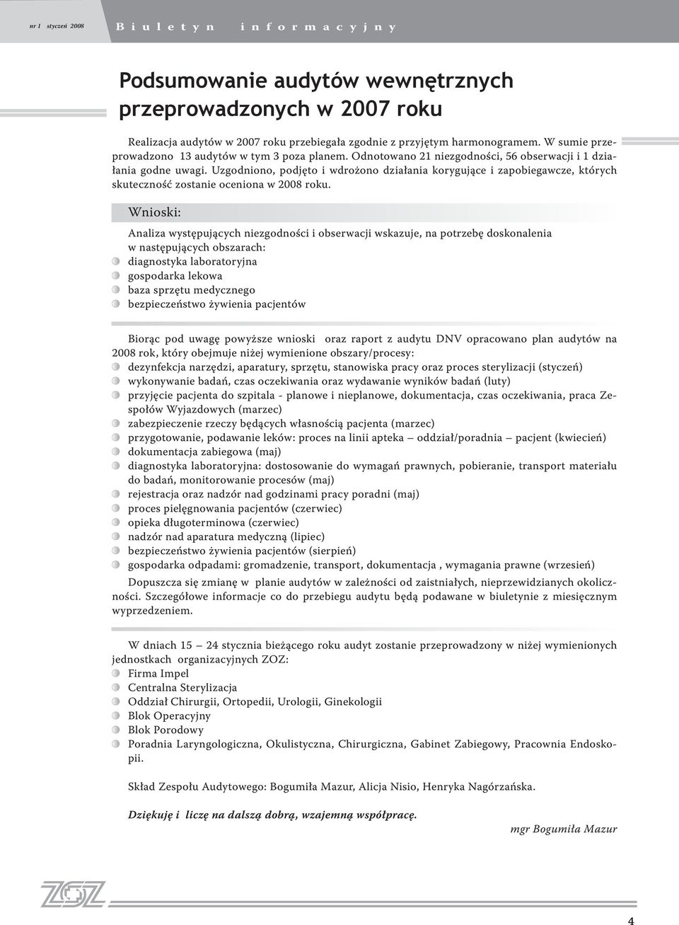 Uzgodniono, podjęto i wdrożono działania korygujące i zapobiegawcze, których skuteczność zostanie oceniona w 2008 roku.