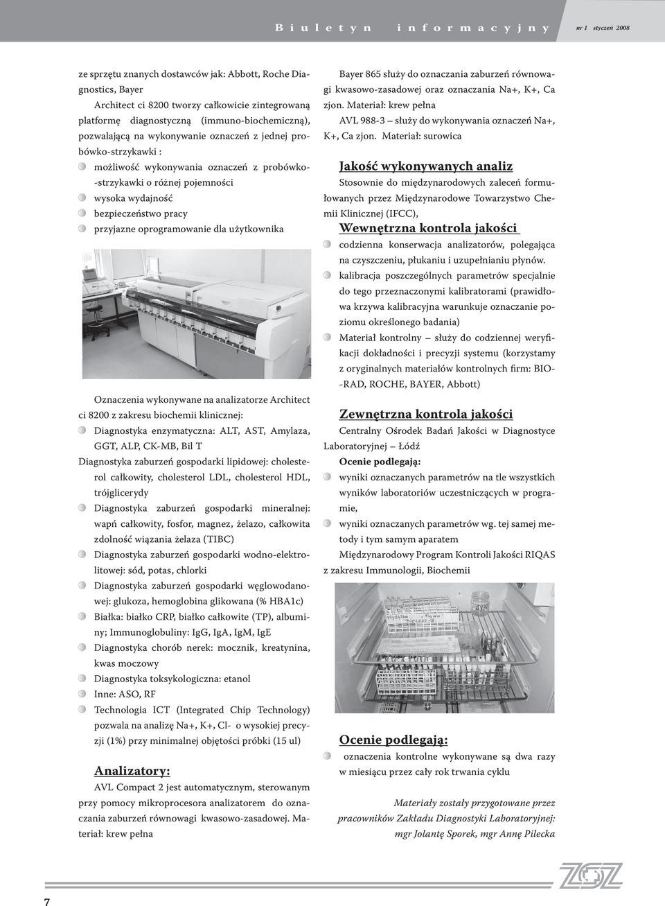 pracy przyjazne oprogramowanie dla użytkownika Oznaczenia wykonywane na analizatorze Architect ci 8200 z zakresu biochemii klinicznej: Diagnostyka enzymatyczna: ALT, AST, Amylaza, GGT, ALP, CK-MB,